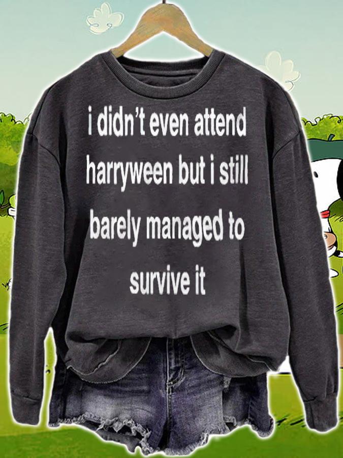 I didn't even attend Harryween but I still barely managed to survive it T-shirt sweatshirt