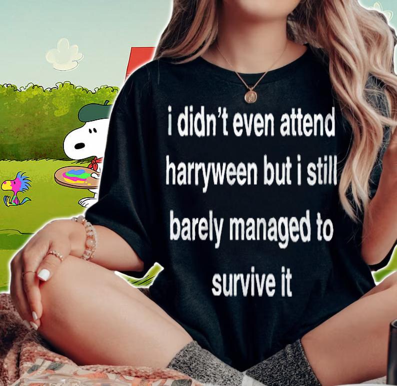 I didn't even attend Harryween but I still barely managed to survive it T-shirt woman shirt