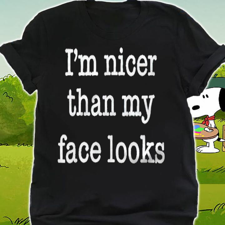 I'm nicer than my face looks T-shirt shirt
