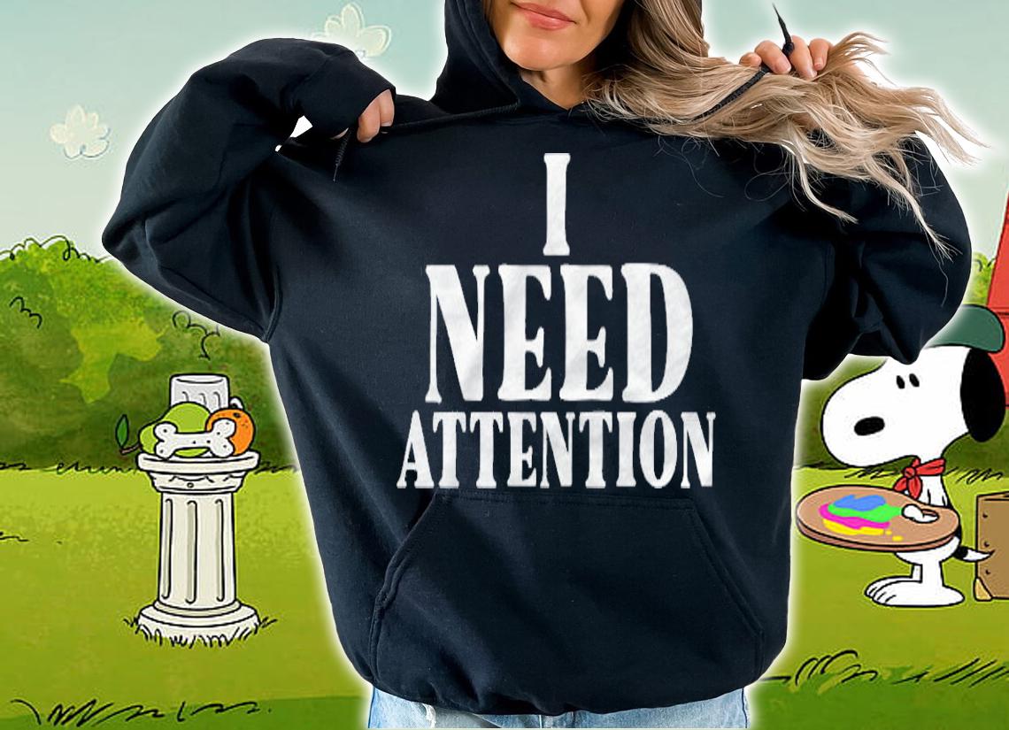 I Need Attention Funny Sarcastic Meme Quote T-shirt hoodie