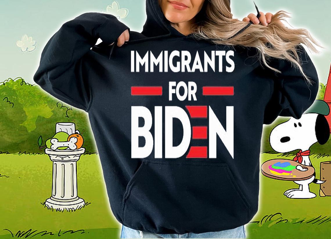 Immigrants For Joe Biden T-shirt hoodie