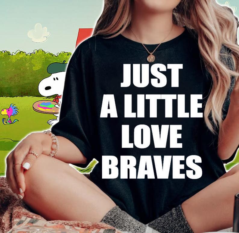 Just A Little Love Braves T-Shirt woman shirt
