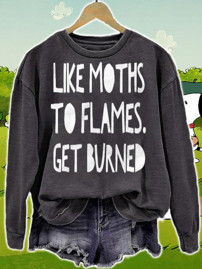 Like Moths To Flames Get Burned T-shirt sweatshirt