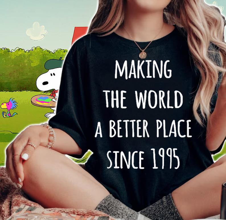 Making The World A Better Place Since 1995 Birth Year T-Shirt woman shirt