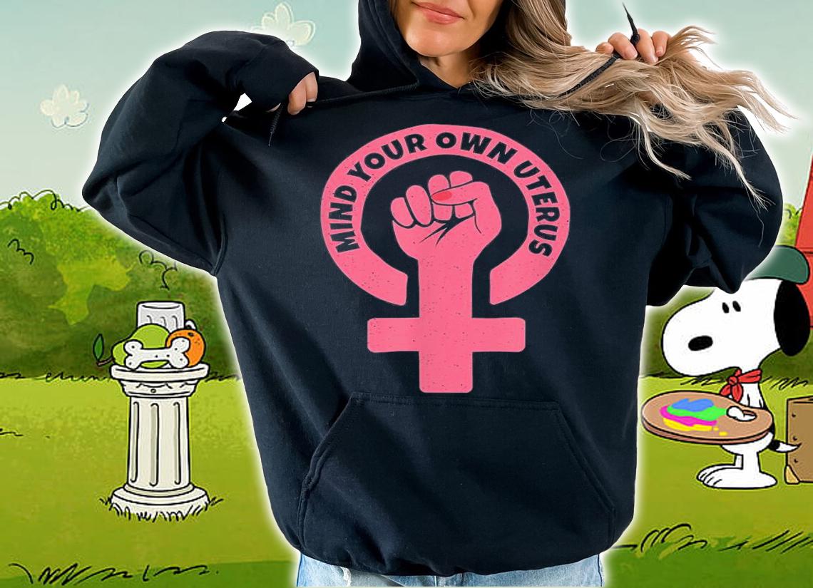 Mind Your Own Uterus Pro Choice Feminist T-Shirt hoodie