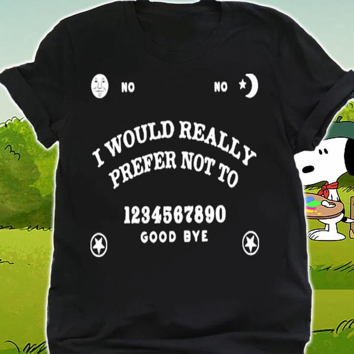 No-Ouija Board I Would Really Prefer Not To Shirt shirt