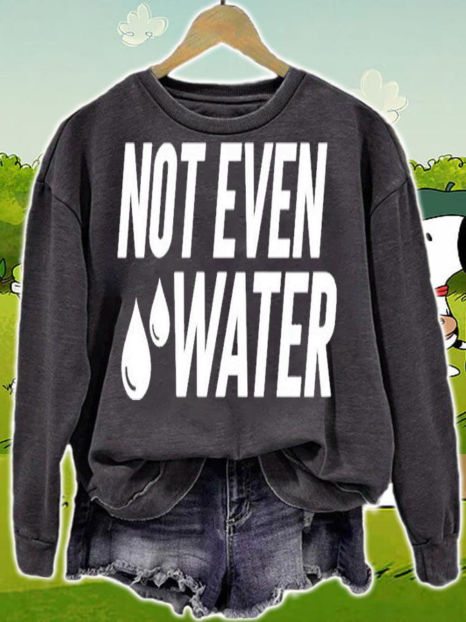 Not Even Water T-Shirt sweatshirt