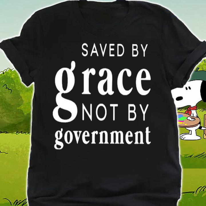 Saved By Grace Not By Government Shirt shirt