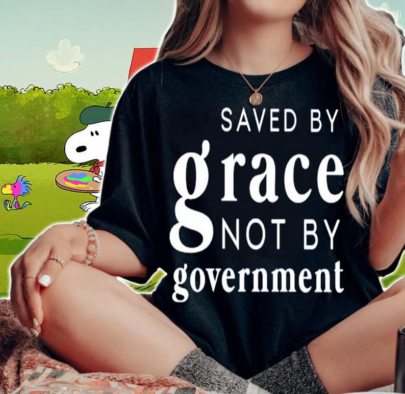 Saved By Grace Not By Government Shirt woman shirt