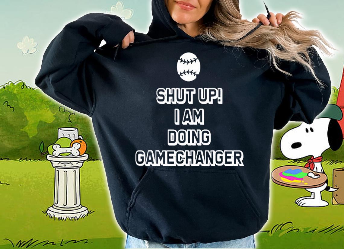 Shut Up Im Doing Game Changer Baseball T-Shirt hoodie