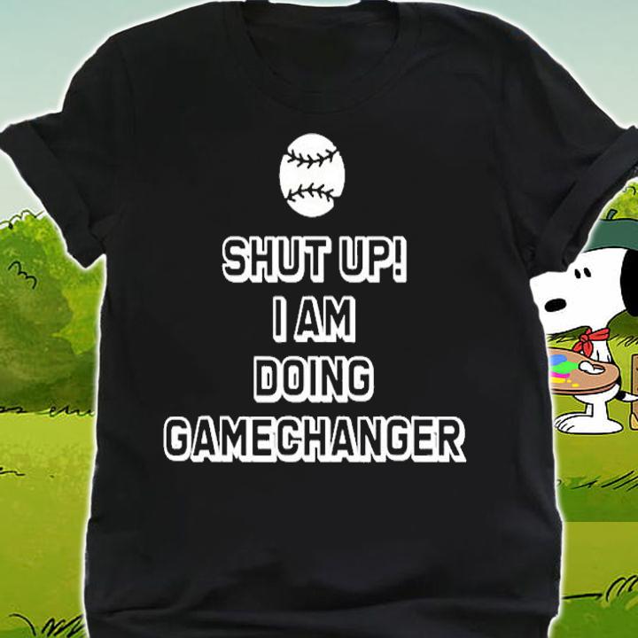 Shut Up Im Doing Game Changer Baseball T-Shirt shirt