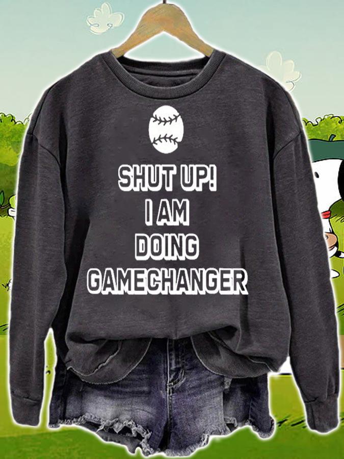 Shut Up Im Doing Game Changer Baseball T-Shirt sweatshirt