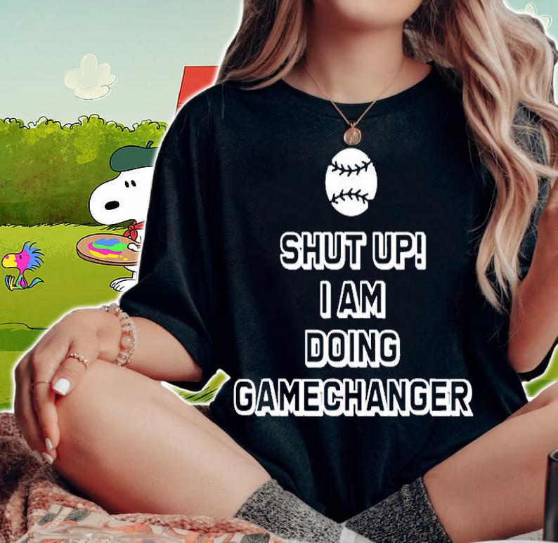 Shut Up Im Doing Game Changer Baseball T-Shirt woman shirt