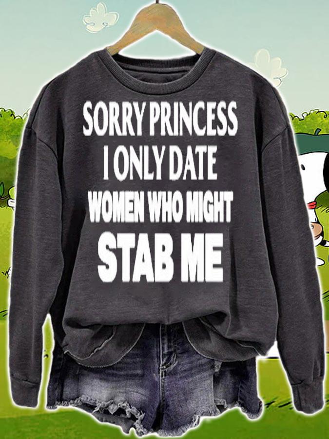 Sorry Princess I Only Date Women Who Might Stab Me T-Shirt sweatshirt