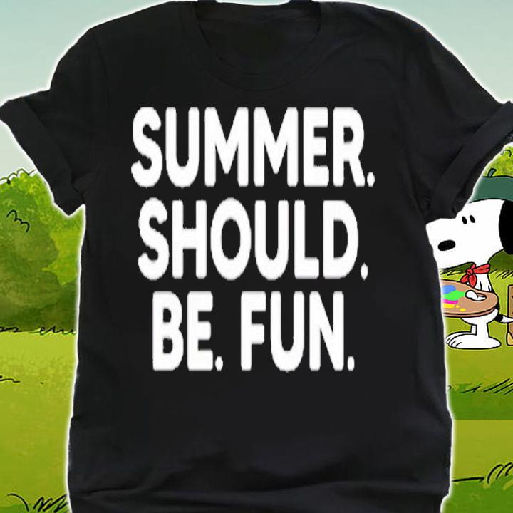 Summer should be fun T-shirt shirt