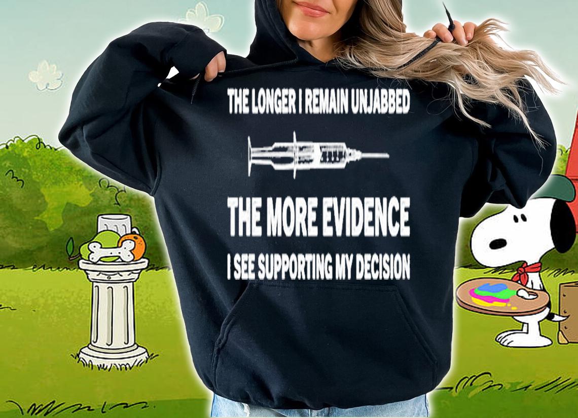 The Longer I Remain Unjabbed The More Evidence T-Shirt hoodie