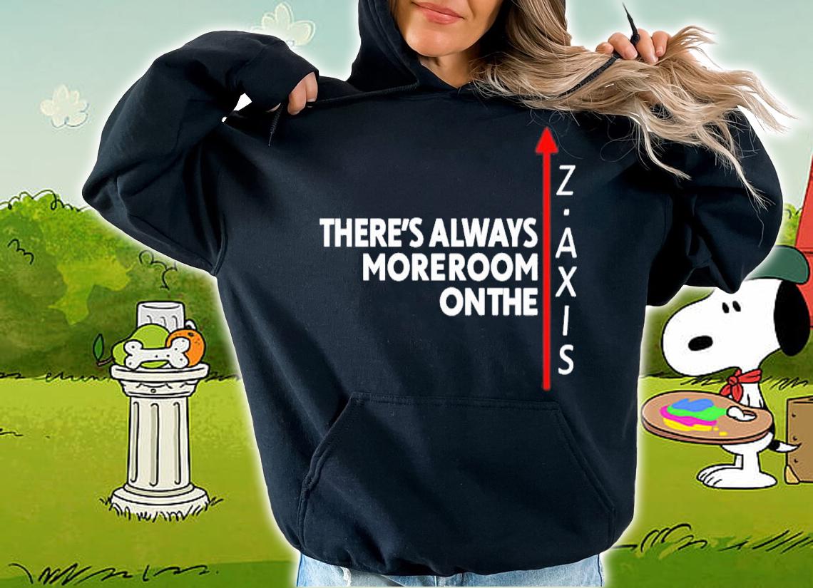 Theres Always More Room On The Z Axis Shirt hoodie