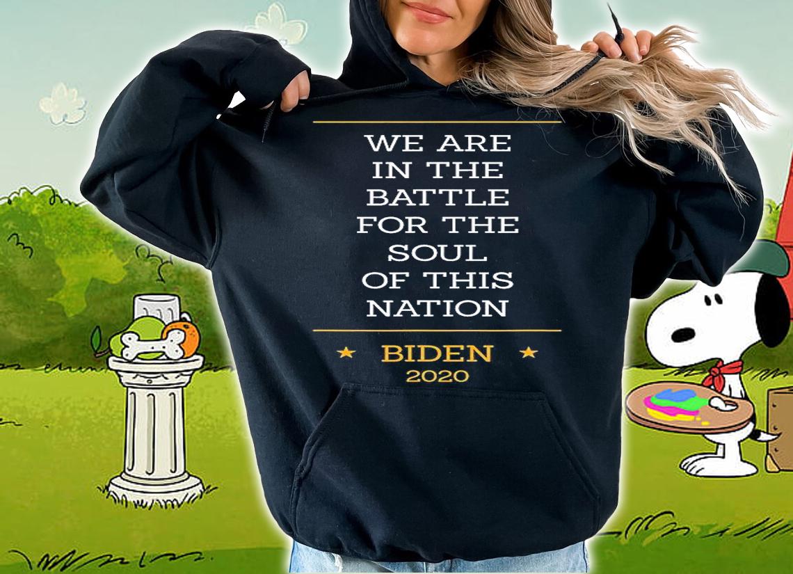 We Are In The Battle For The Sould Of This Nation Joe Biden 2020 t-shirt hoodie