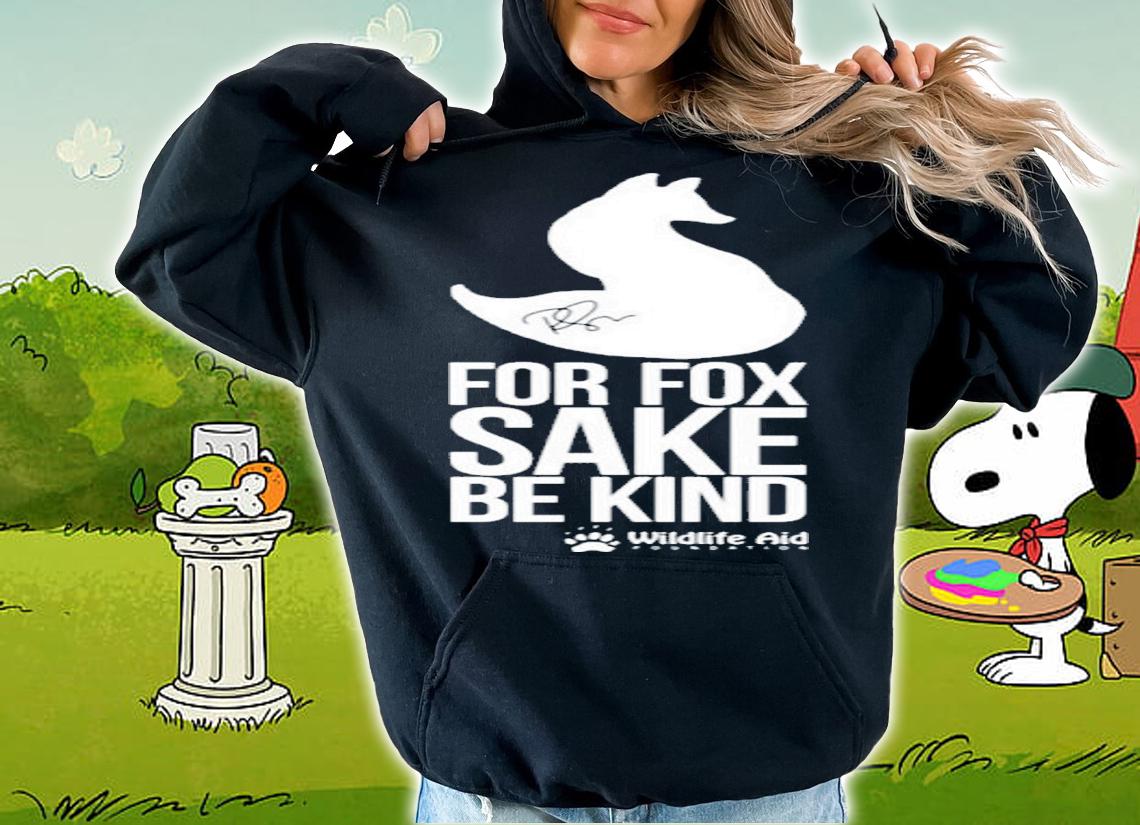 Wildlife Aid Store For Fox Sake Be Kind Shirt hoodie