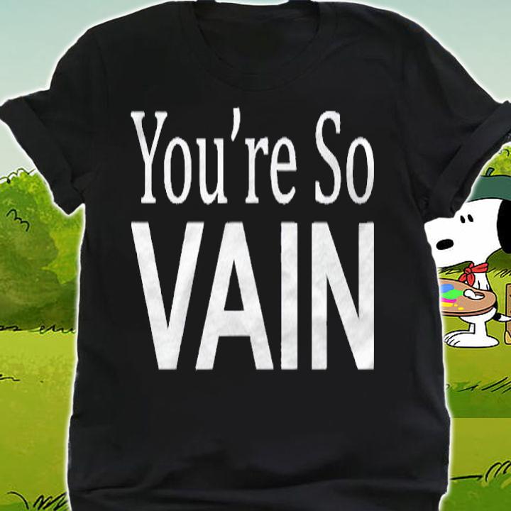 Youre So Vain Sarcastic Meaningless Shirt shirt