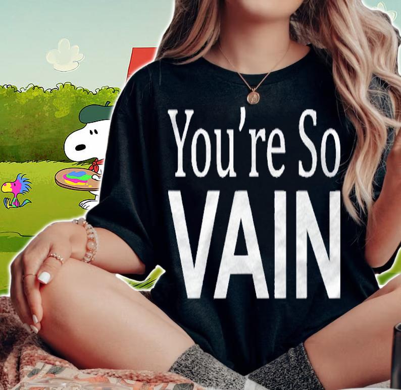Youre So Vain Sarcastic Meaningless Shirt woman shirt
