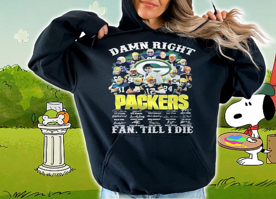 Damn right Green Bay Packer signatures fan till I die shirt hoodie