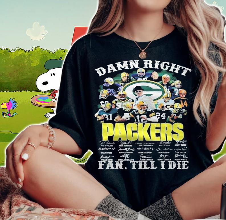 Damn right Green Bay Packer signatures fan till I die shirt woman shirt