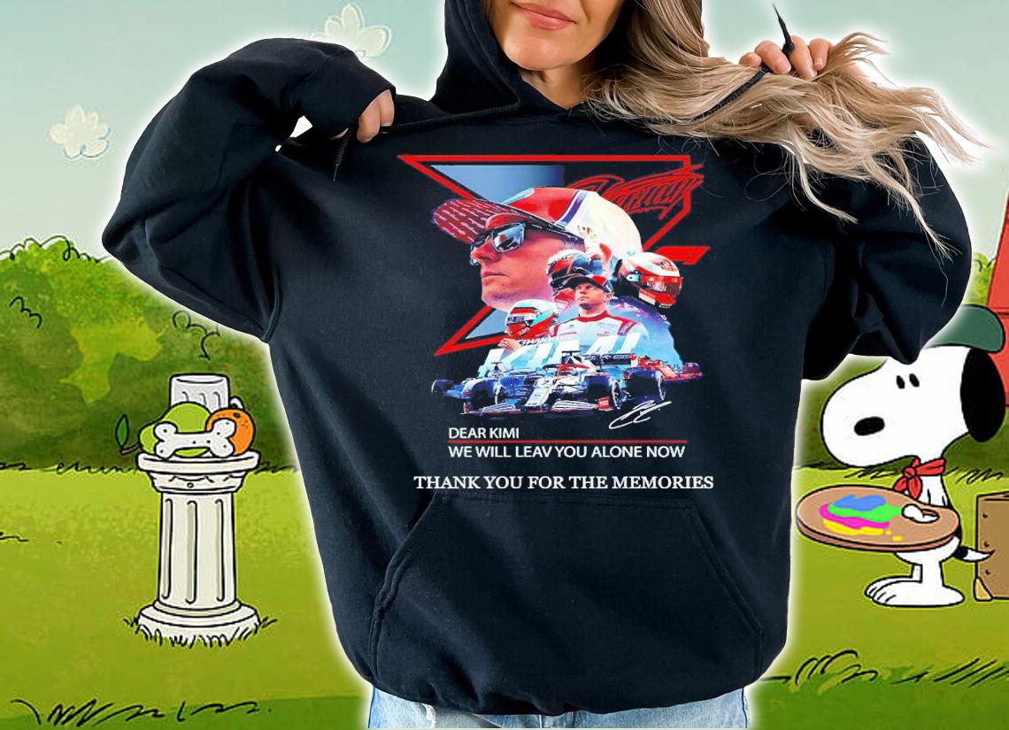 Dear Kimi we will leave you alone now signature shirt hoodie
