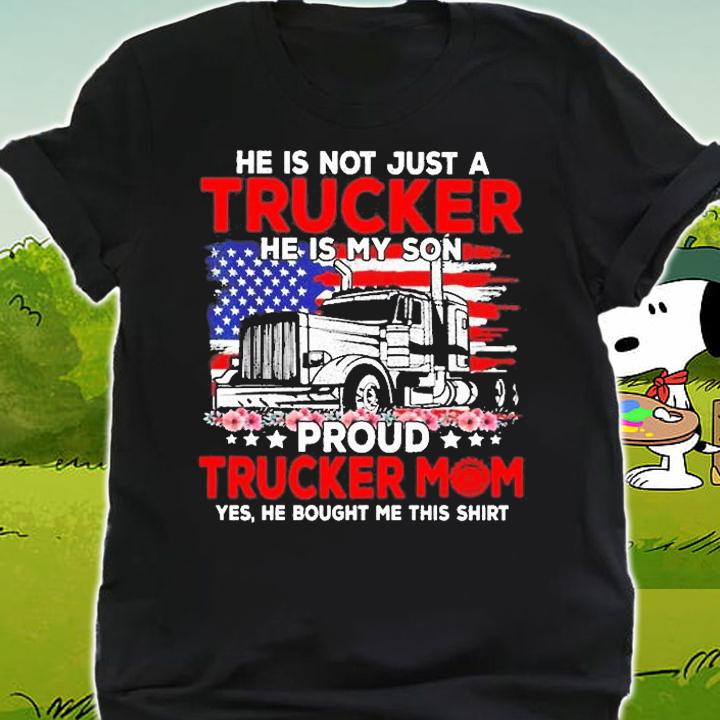 He is not jsut a trucker he is my son proud trucker mom shirt shirt