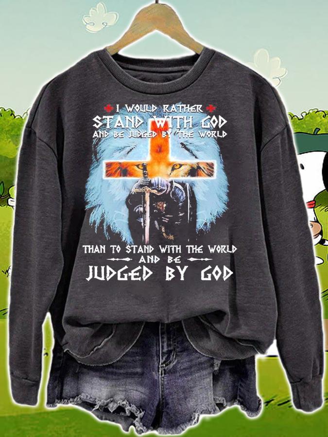 I Would Rather Stand With God And Be Juged By The World Than To Stand With The World Judged By God T-Shirt sweatshirt
