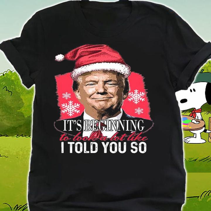 It's Beginning To Look A Lot Like I Told You So Trump Xmas T-Shirt shirt
