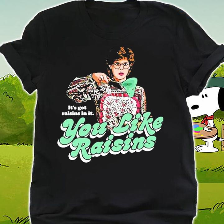 It's Got Raisins In It You Like Raisins Shirt shirt