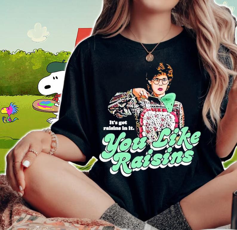 It's Got Raisins In It You Like Raisins Shirt woman shirt
