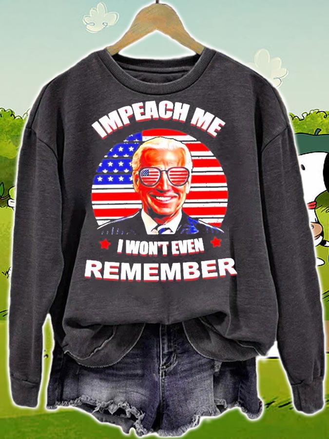 Joe Biden Impeach Me I Wont Even Remember American T-Shirt sweatshirt