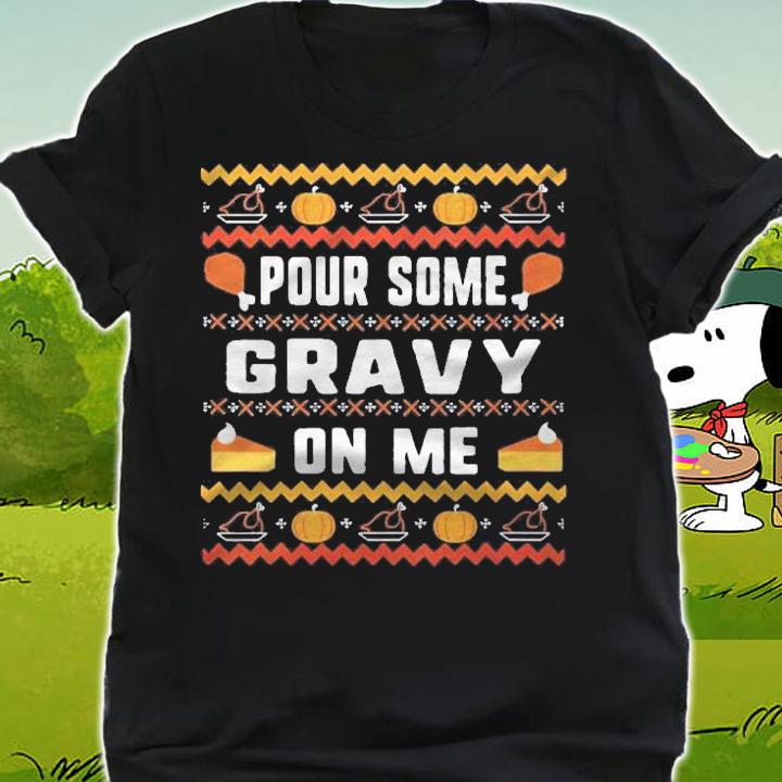 Pour Some Gravy On Me Thanksgiving Ugly Shirt shirt