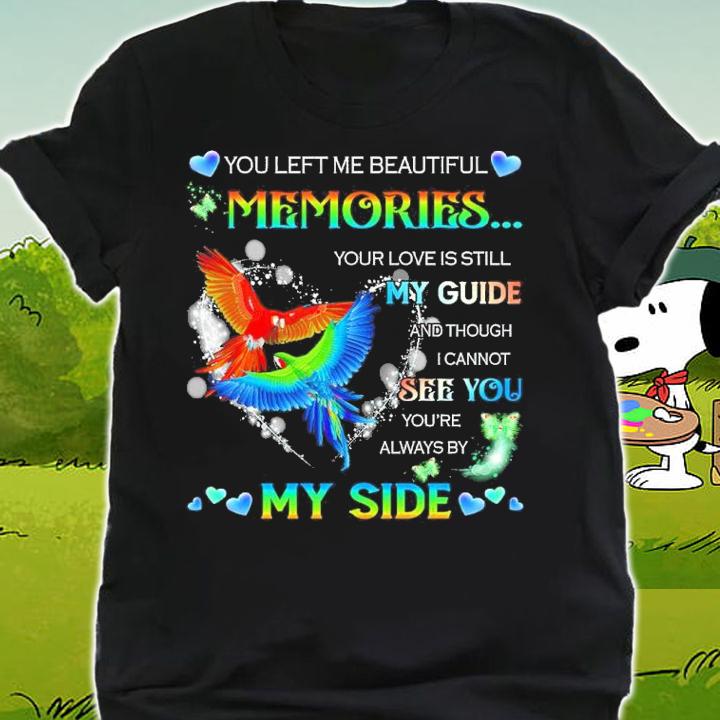 You Left Me Beautiful Memories Your Love Is Still My Guide And Though I Cannot See You Shirt shirt