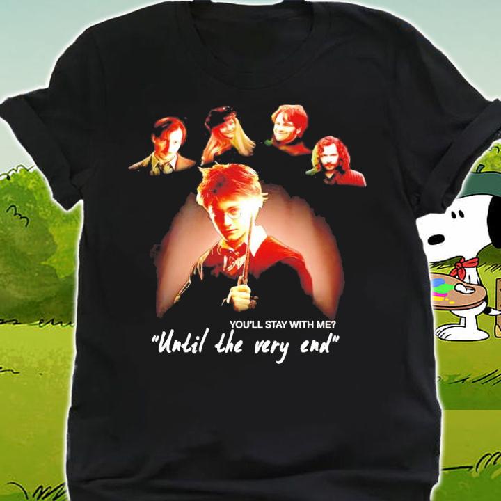 You'll stay with me until the very end Harry Potter t-shirt shirt