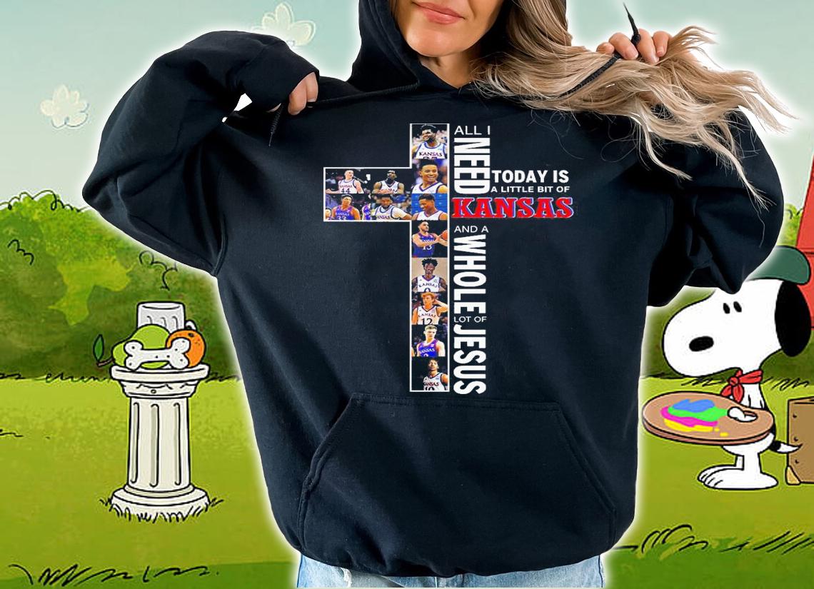 Need Today Little Bit Kansas Jayhawks Whole Lot Jesus t-shirt hoodie