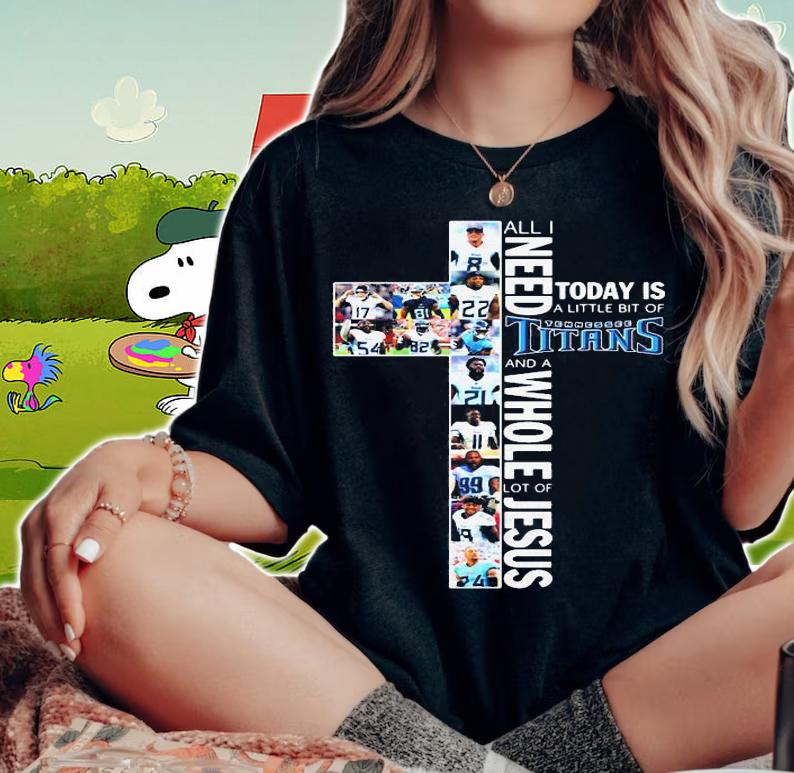 Need Today Little Bit Tennessee Titans Whole Lot Jesus t-shirt woman shirt