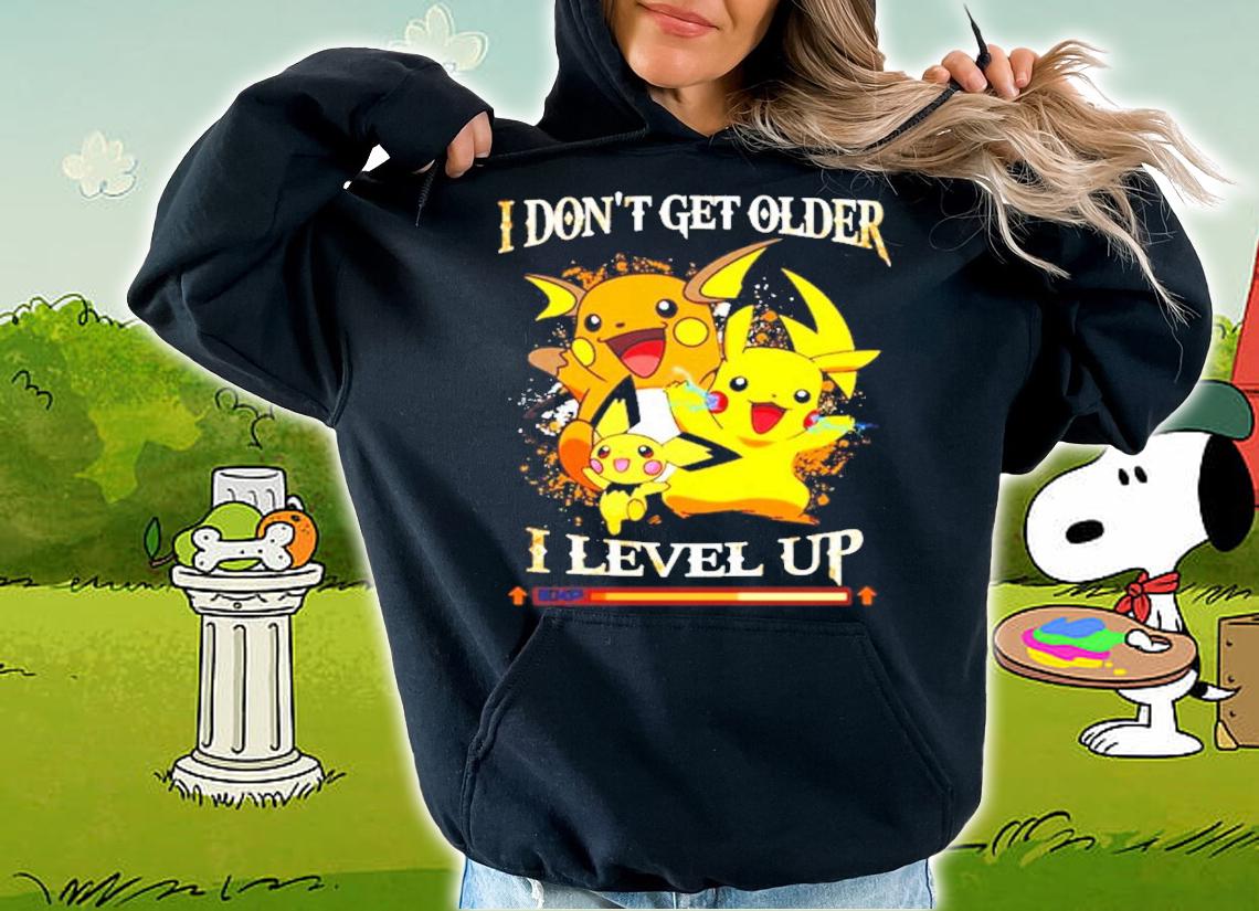 Pikachu I don't get older I level up t-shirt hoodie
