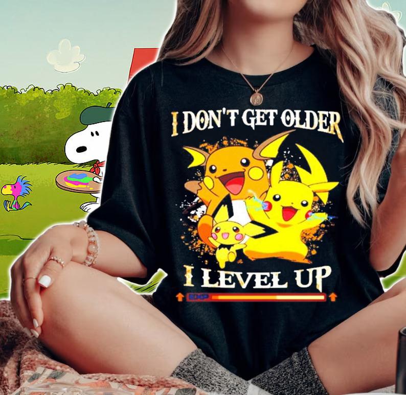 Pikachu I don't get older I level up t-shirt woman shirt