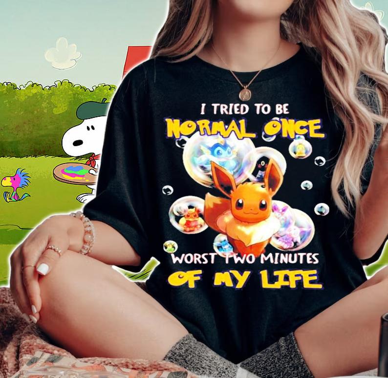 Pokemon I tried to be normal once worst two minutes of my life Eevee t-shirt woman shirt