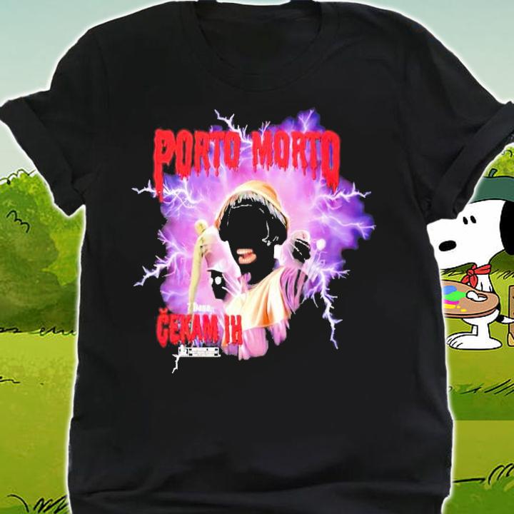 Porto morto 7 dana cekam ih shirt shirt