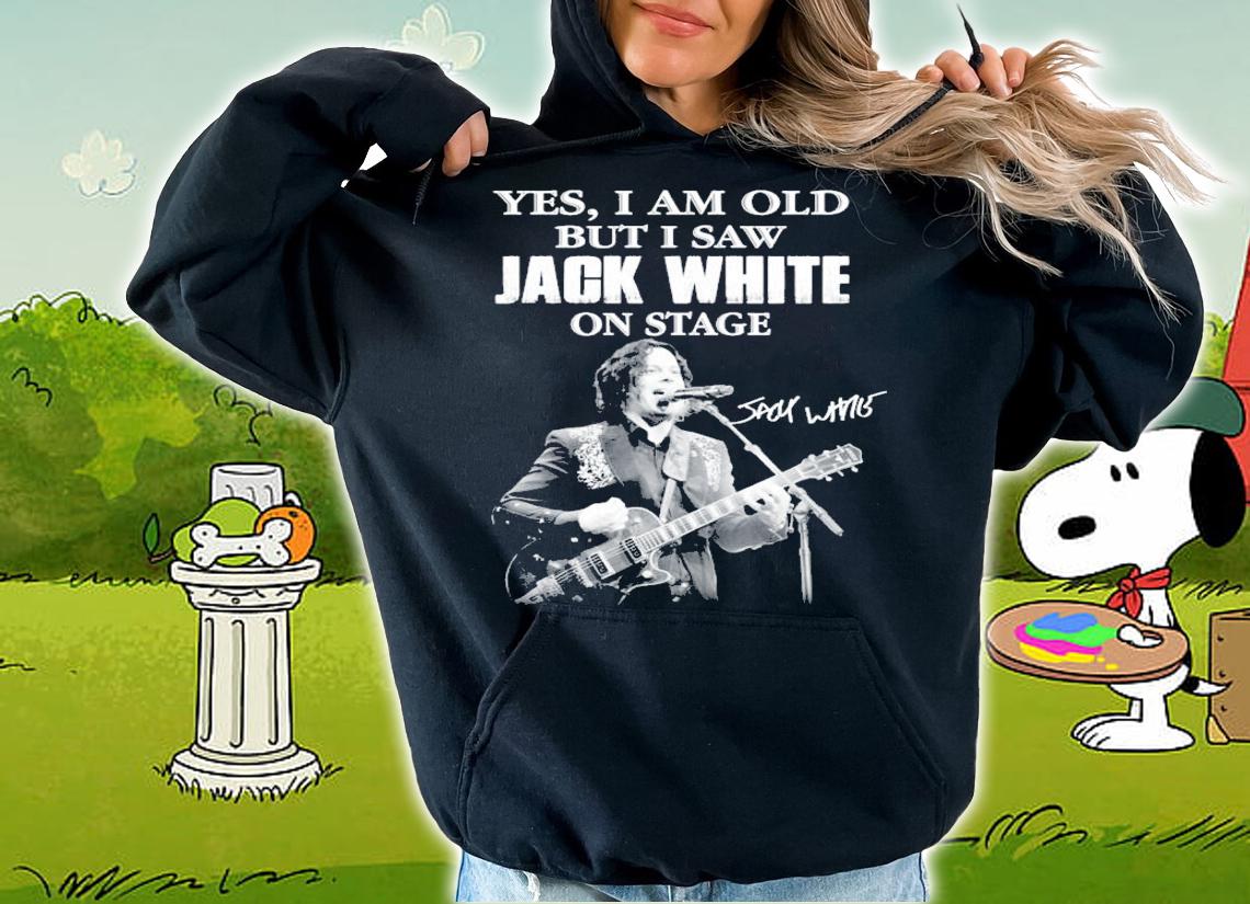 Yes I am old but I saw Jack White signature shirt hoodie