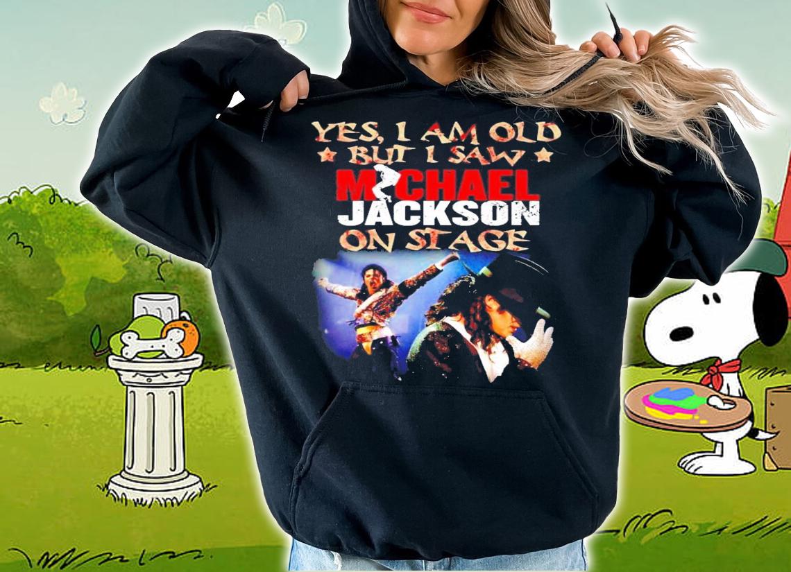 Yes I am old but I saw Michael Jackson on stage shirt hoodie