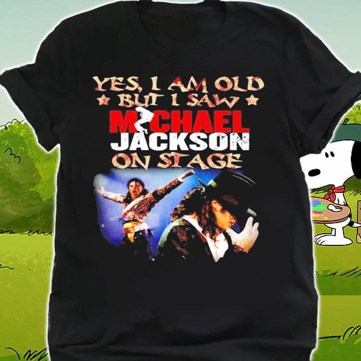Yes I am old but I saw Michael Jackson on stage shirt shirt