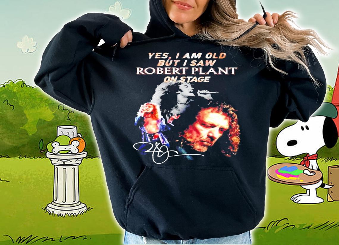 Yes I am old but I saw Robert Plant on stage signature t-shirt hoodie