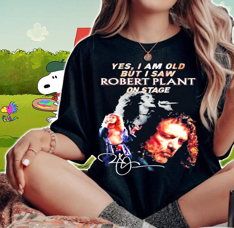 Yes I am old but I saw Robert Plant on stage signature t-shirt woman shirt