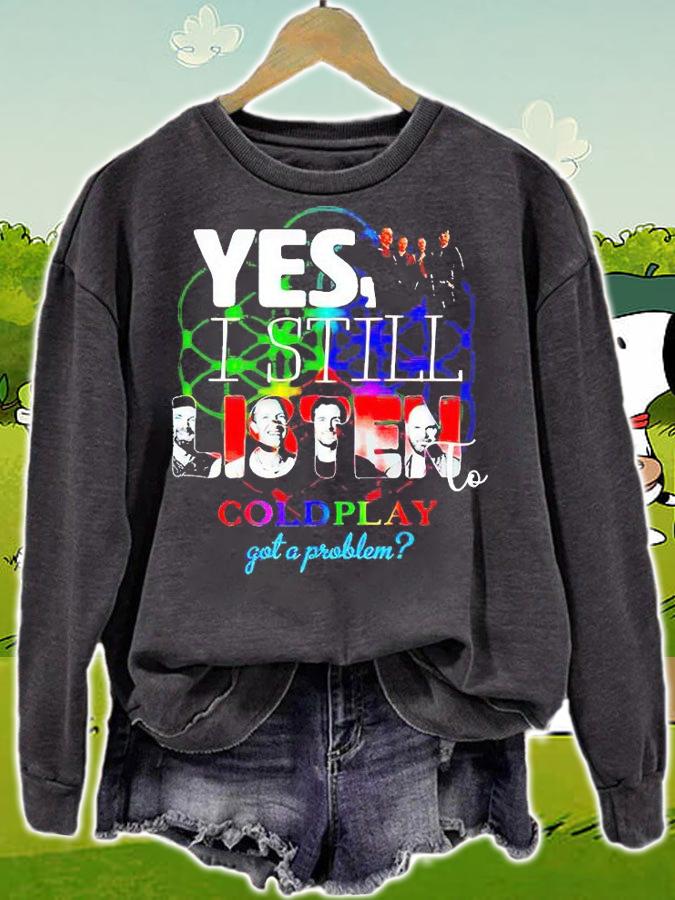 Yes I still listen to coldplay got a problem T-shirt sweatshirt