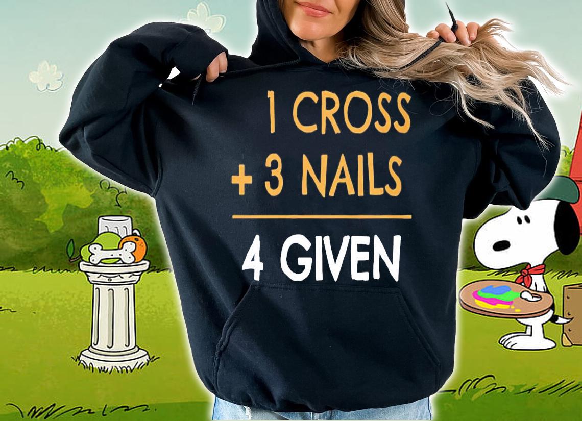 1 cross 3 nails 4 given shirt hoodie